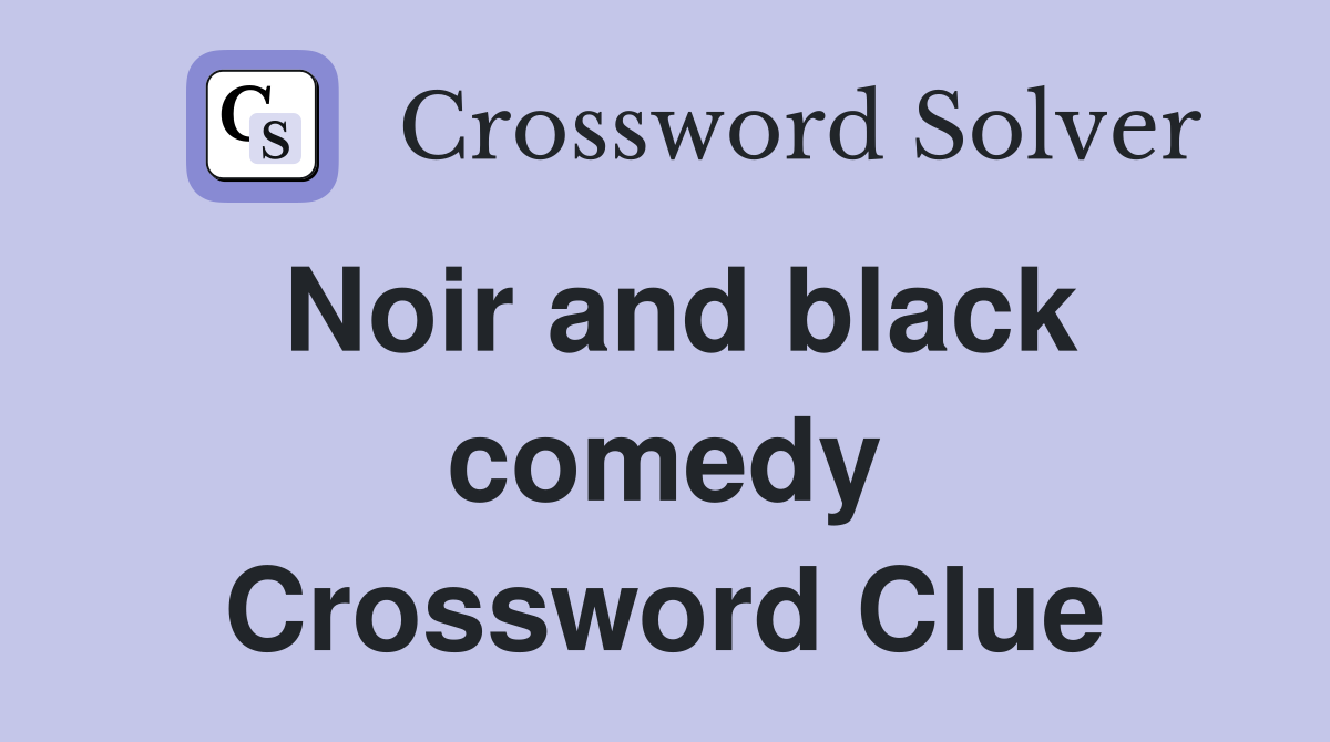 Noir and black comedy Crossword Clue