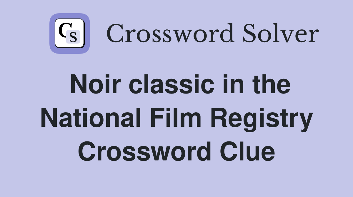 Noir classic in the National Film Registry Crossword Clue