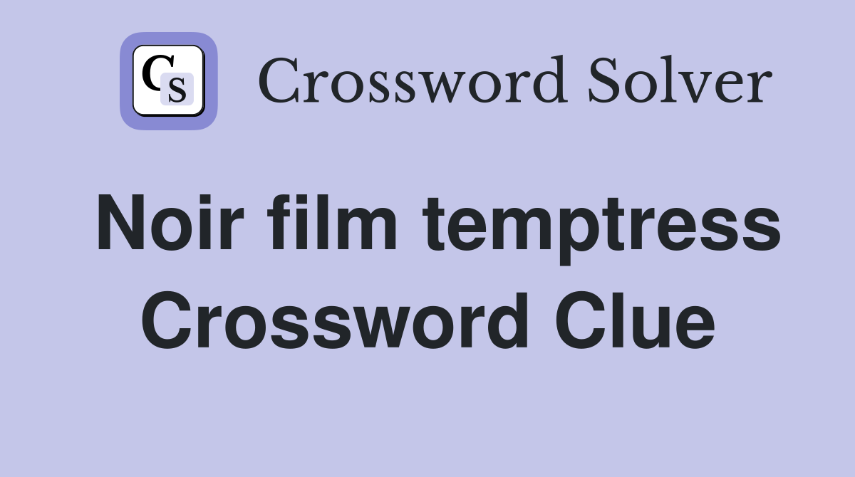Noir film temptress Crossword Clue