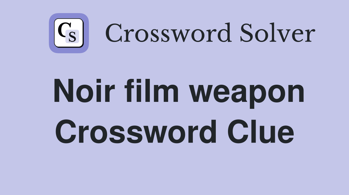Noir film weapon Crossword Clue