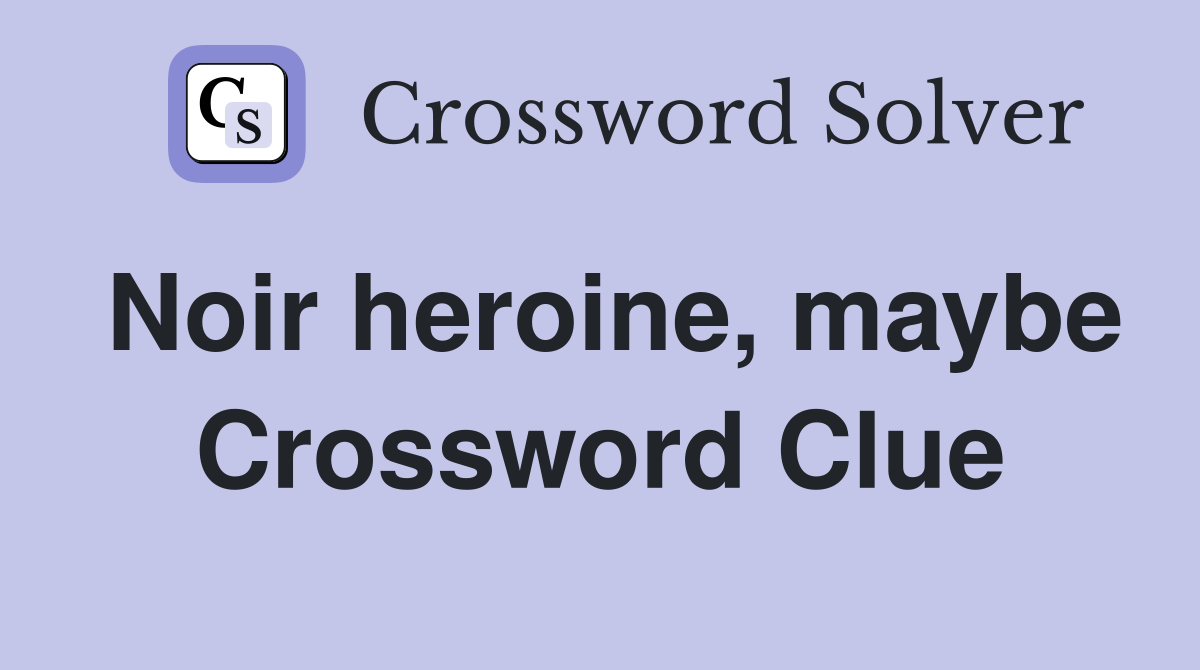 Noir heroine, maybe Crossword Clue