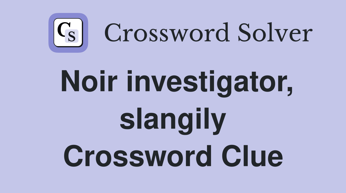 Noir investigator, slangily Crossword Clue