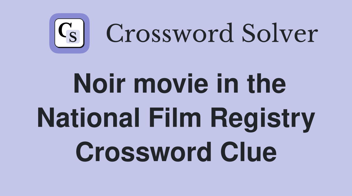 Noir movie in the National Film Registry Crossword Clue