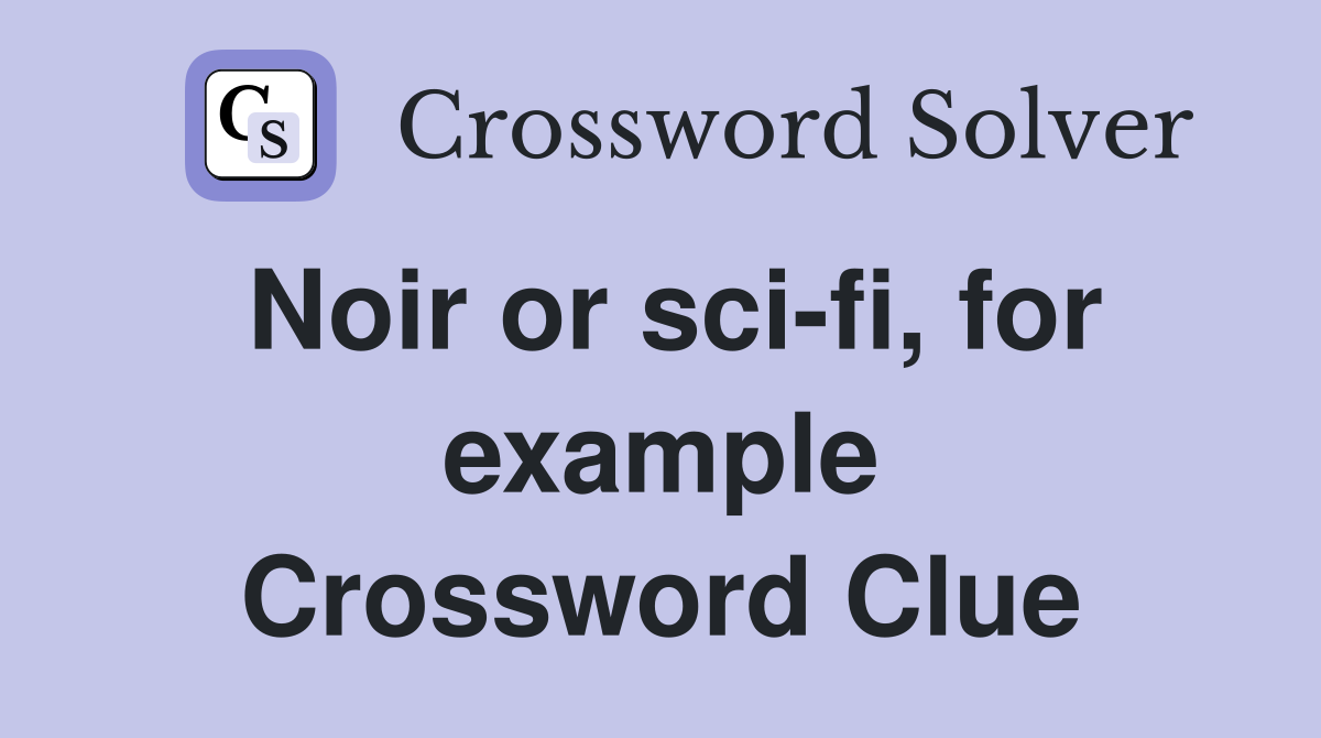 Noir or sci-fi, for example Crossword Clue