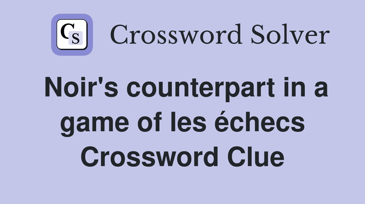 Noir's counterpart in a game of les échecs Crossword Clue