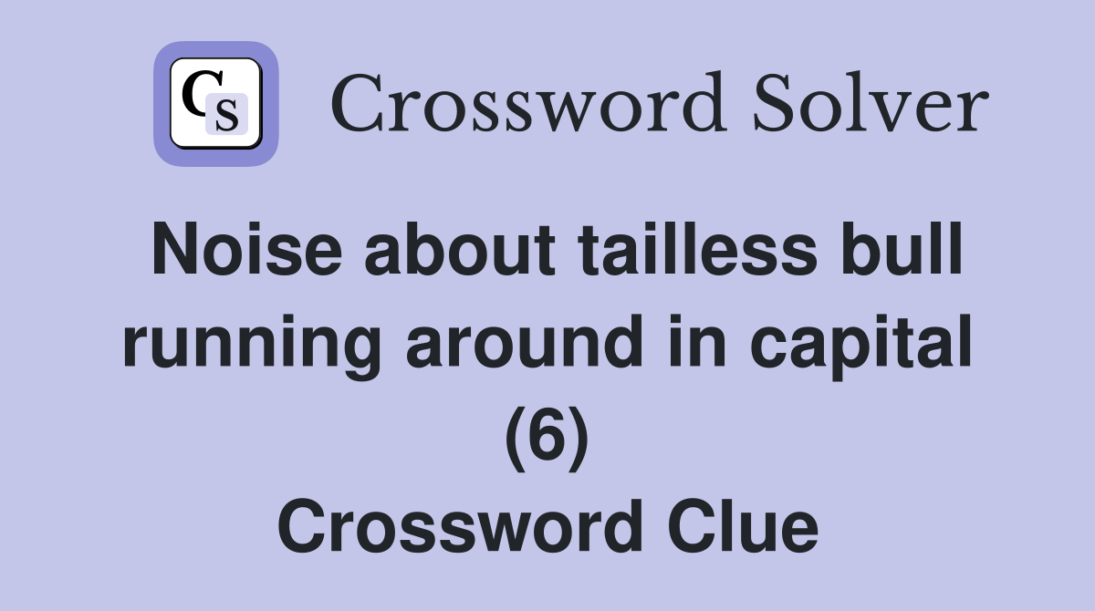 Noise about tailless bull running around in capital (6) Crossword Clue