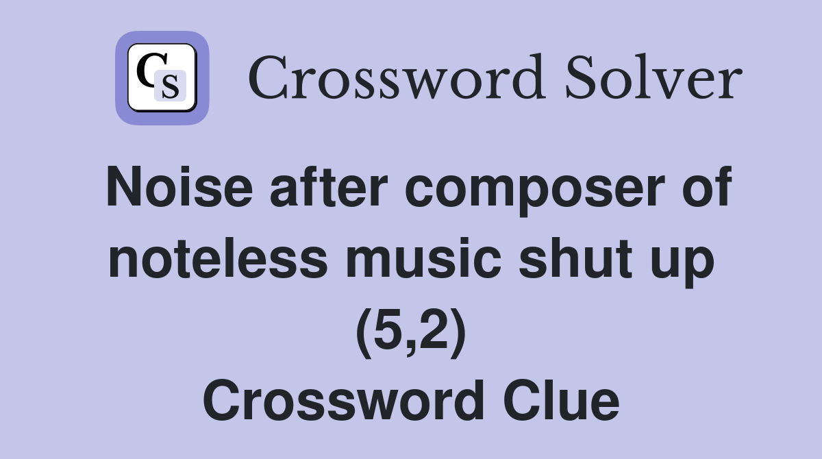 Noise after composer of noteless music shut up (5,2) Crossword Clue