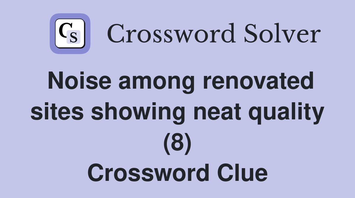 Noise among renovated sites showing neat quality (8) Crossword Clue