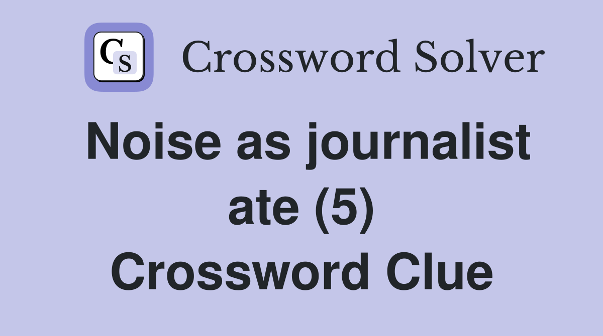 Noise as journalist ate (5) Crossword Clue