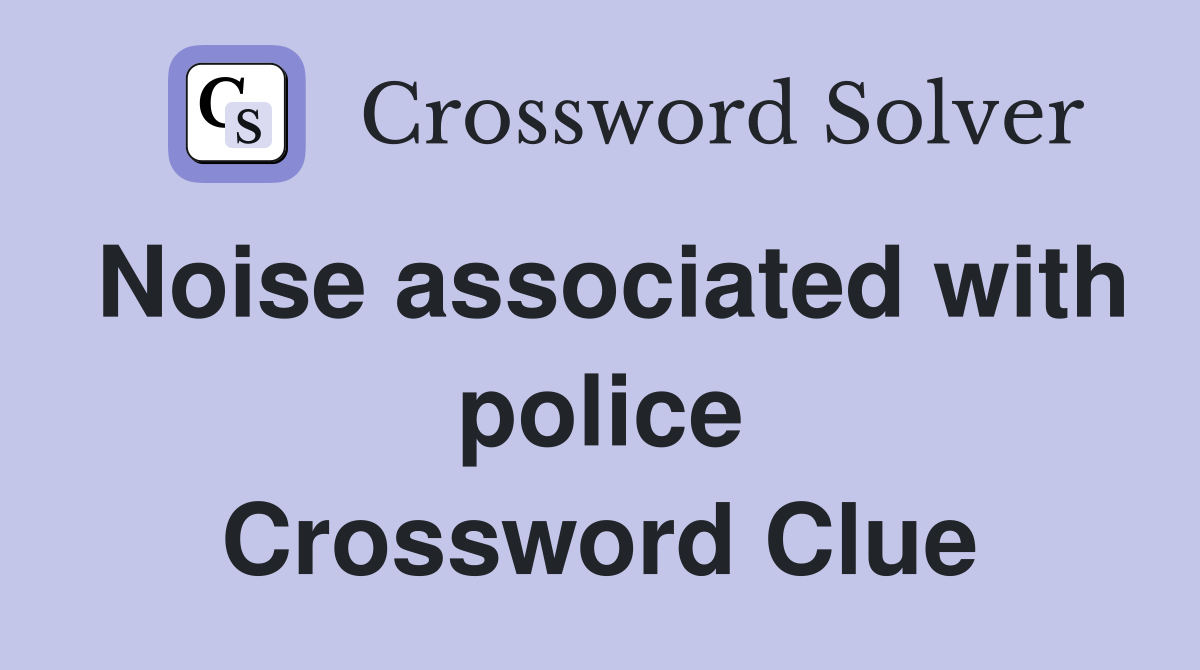 Noise associated with police Crossword Clue