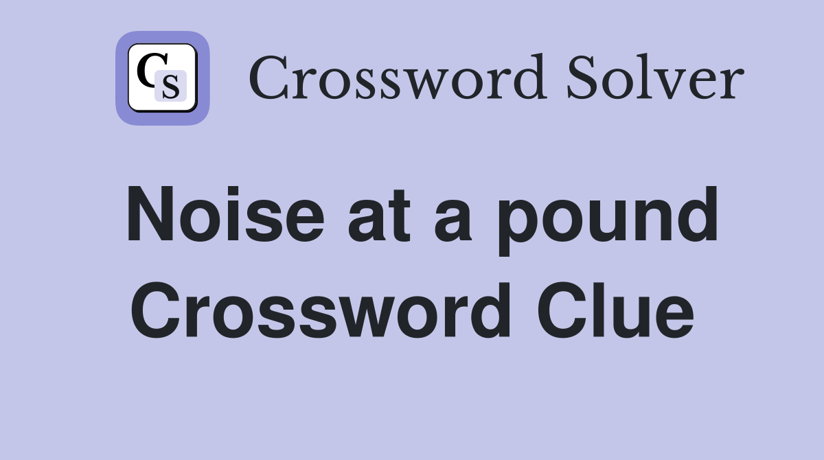 Noise at a pound Crossword Clue
