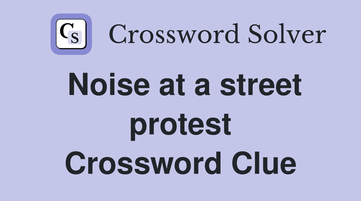 Noise at a street protest Crossword Clue