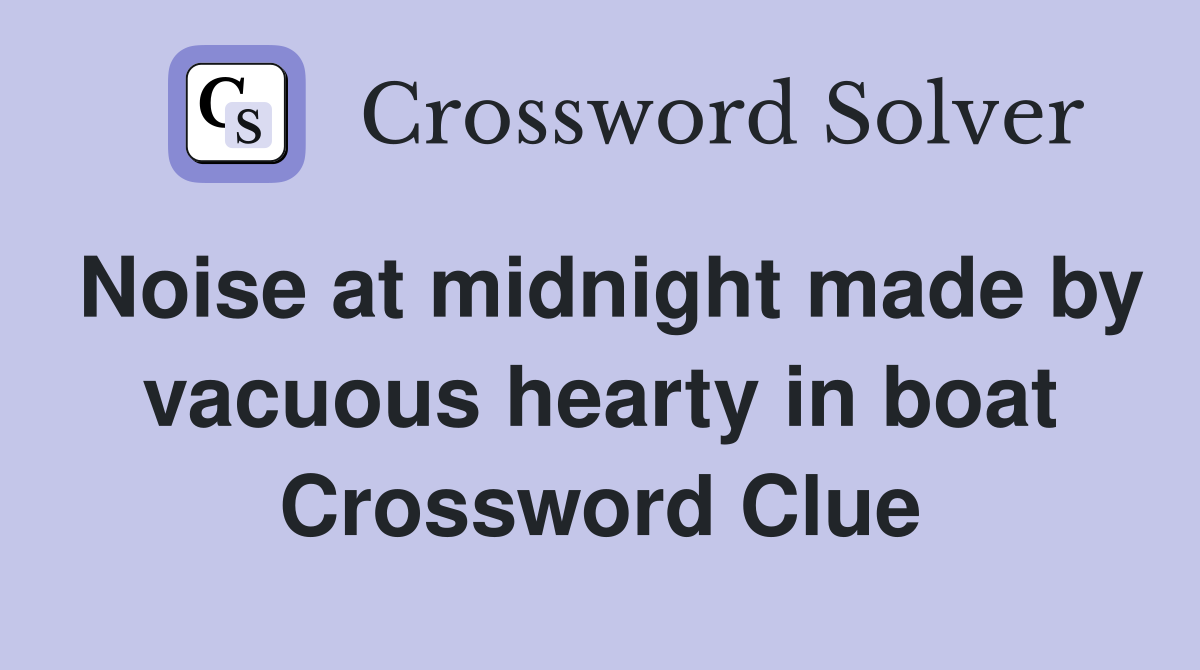 Noise at midnight made by vacuous hearty in boat Crossword Clue