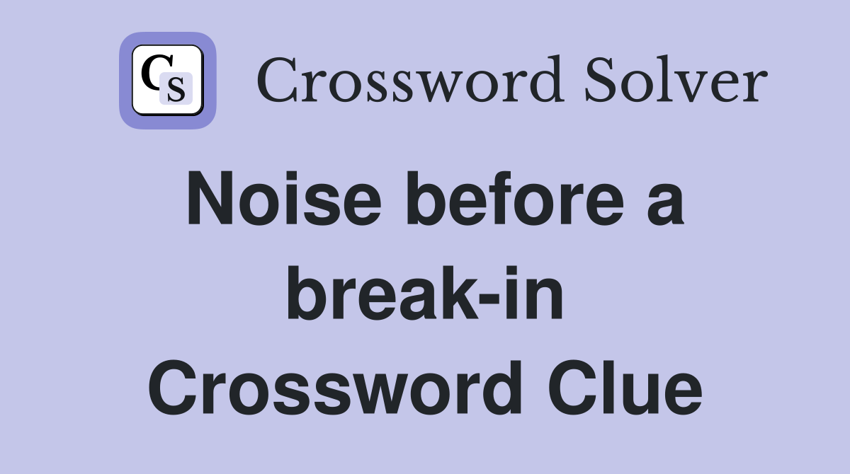 Noise before a break-in Crossword Clue