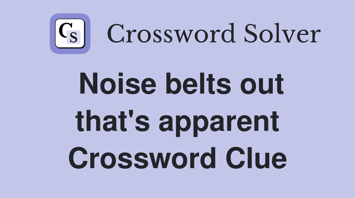 Noise belts out that's apparent Crossword Clue