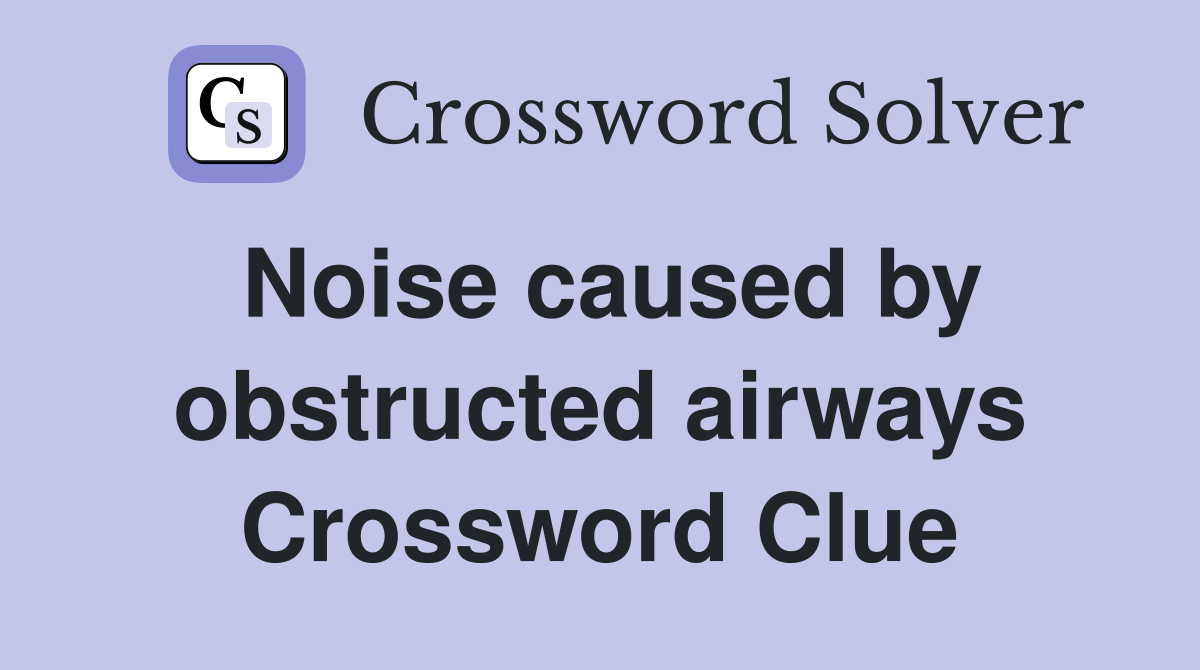 Noise caused by obstructed airways Crossword Clue