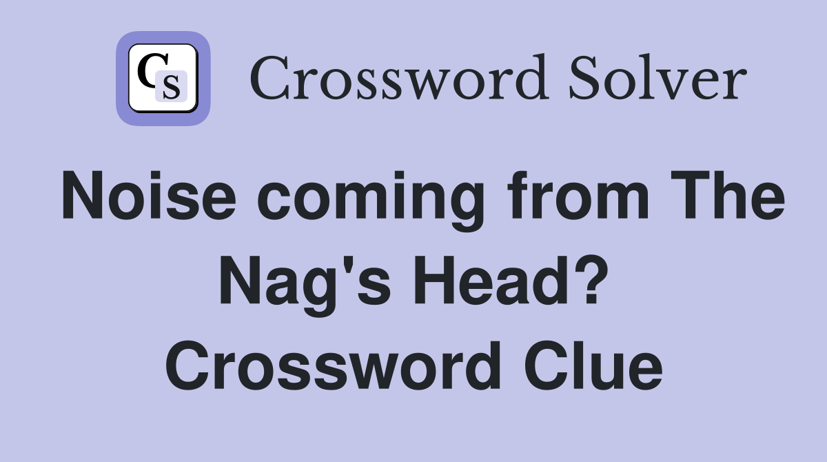 Noise coming from The Nag's Head? Crossword Clue