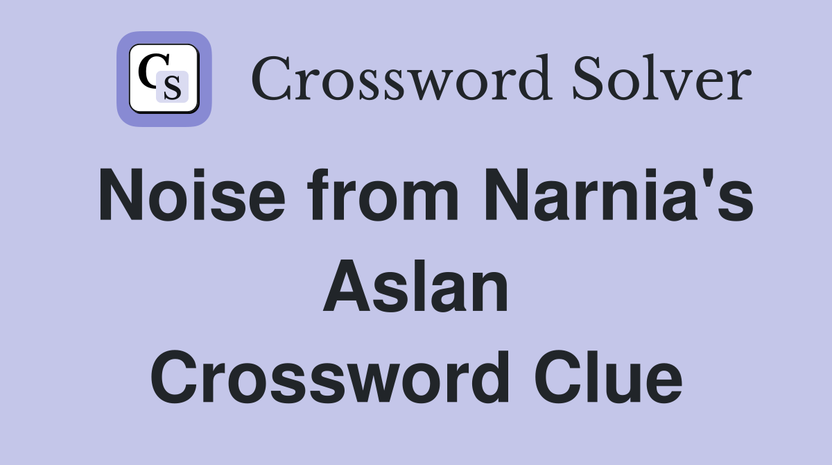 Noise from Narnia's Aslan Crossword Clue