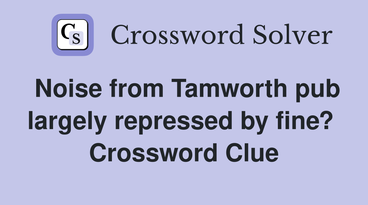 Noise from Tamworth pub largely repressed by fine?  Crossword Clue