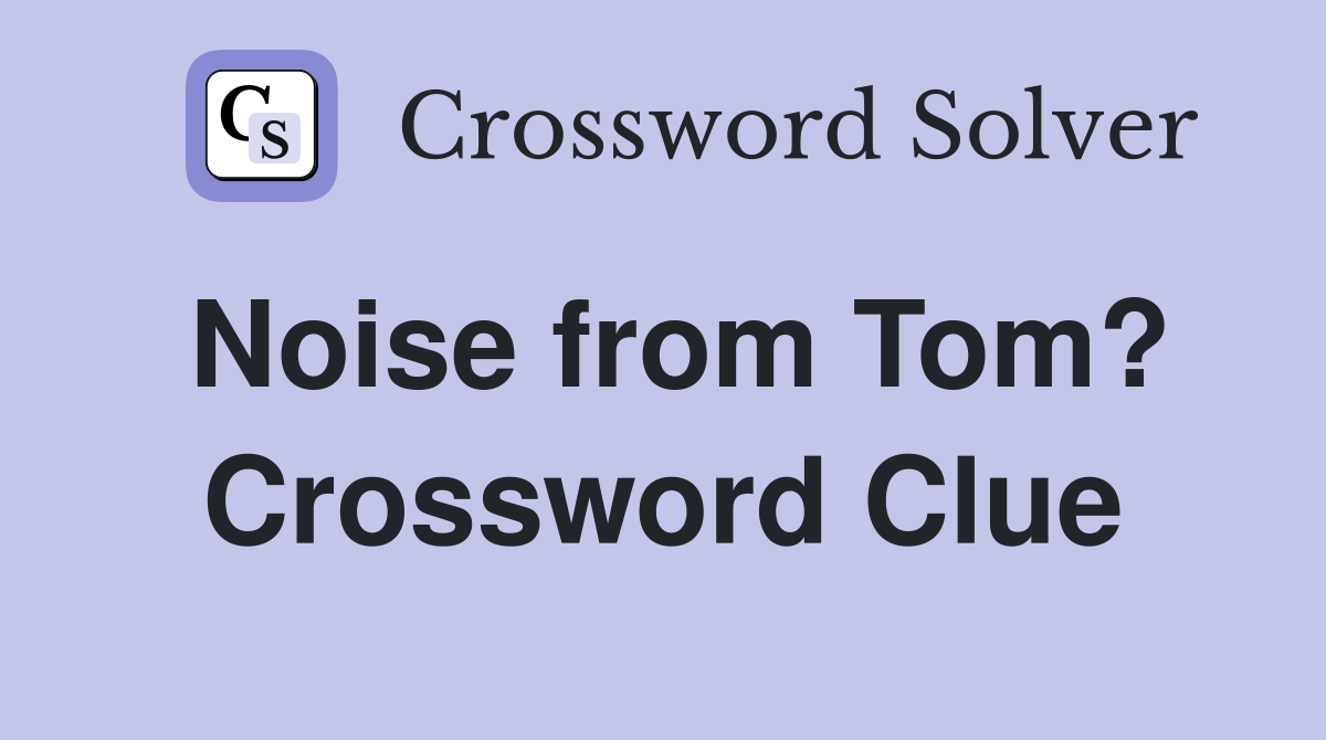 Noise from Tom? Crossword Clue