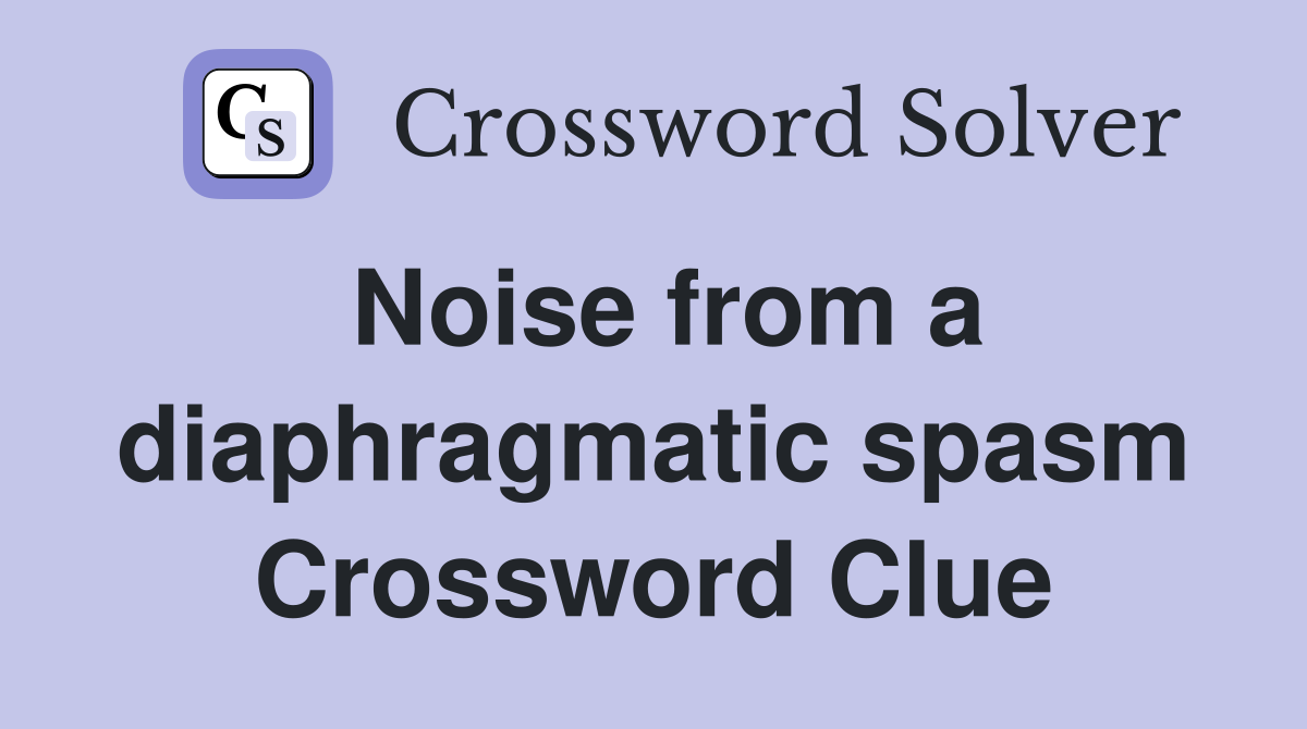 Noise from a diaphragmatic spasm Crossword Clue