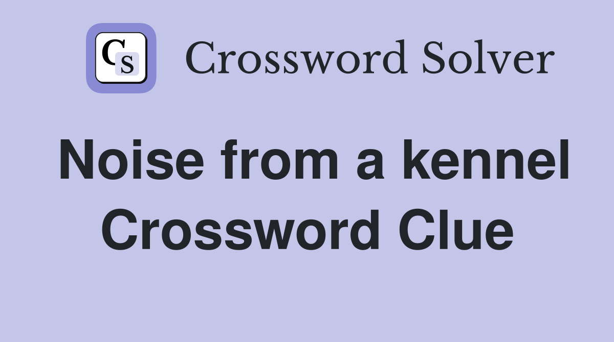 Noise from a kennel Crossword Clue