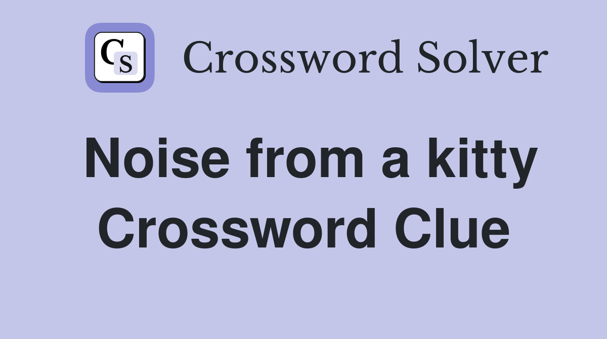 Noise from a kitty Crossword Clue