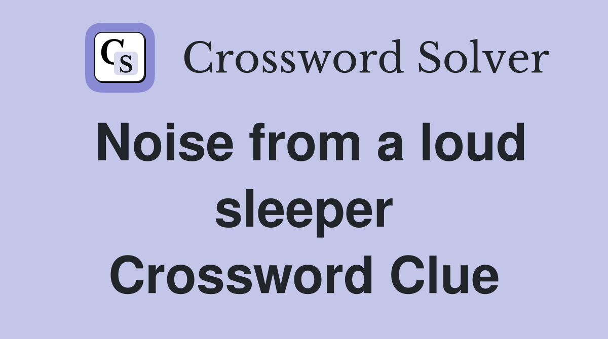 Noise from a loud sleeper Crossword Clue