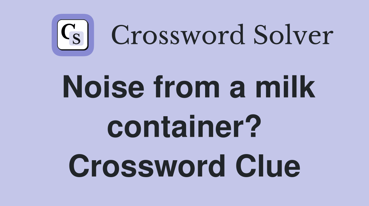 Noise from a milk container? Crossword Clue