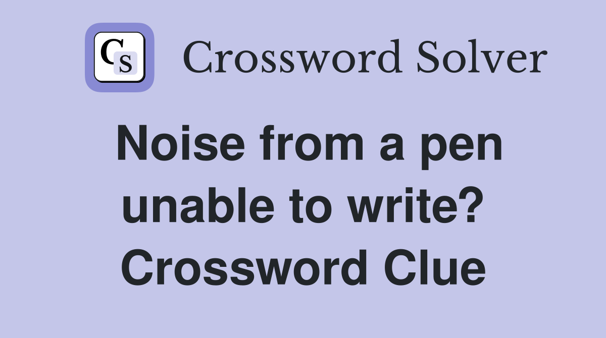 Noise from a pen unable to write? Crossword Clue
