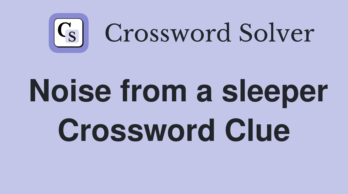 Noise from a sleeper Crossword Clue