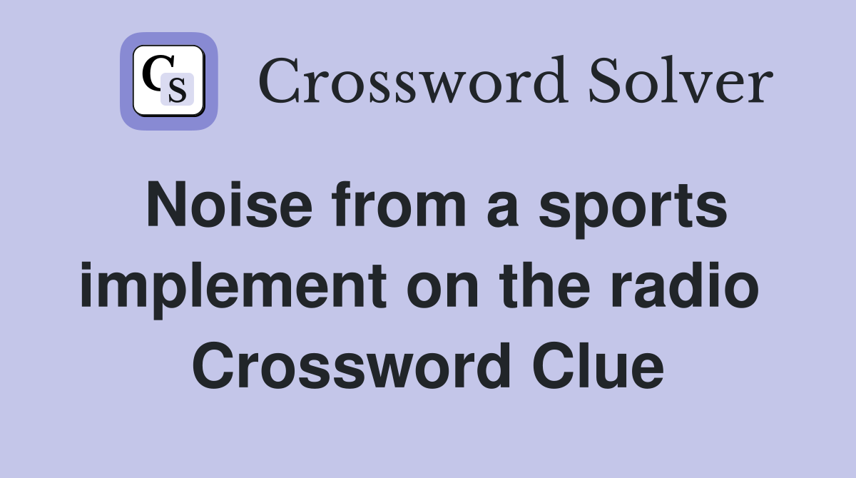 Noise from a sports implement on the radio  Crossword Clue