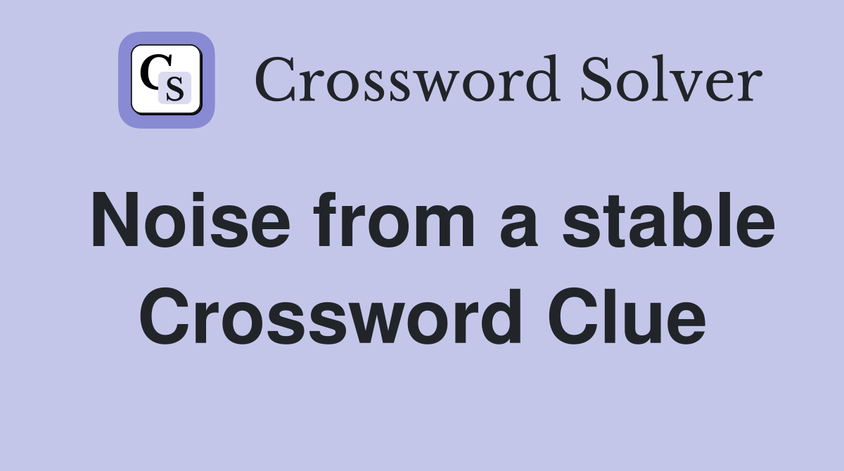 Noise from a stable Crossword Clue