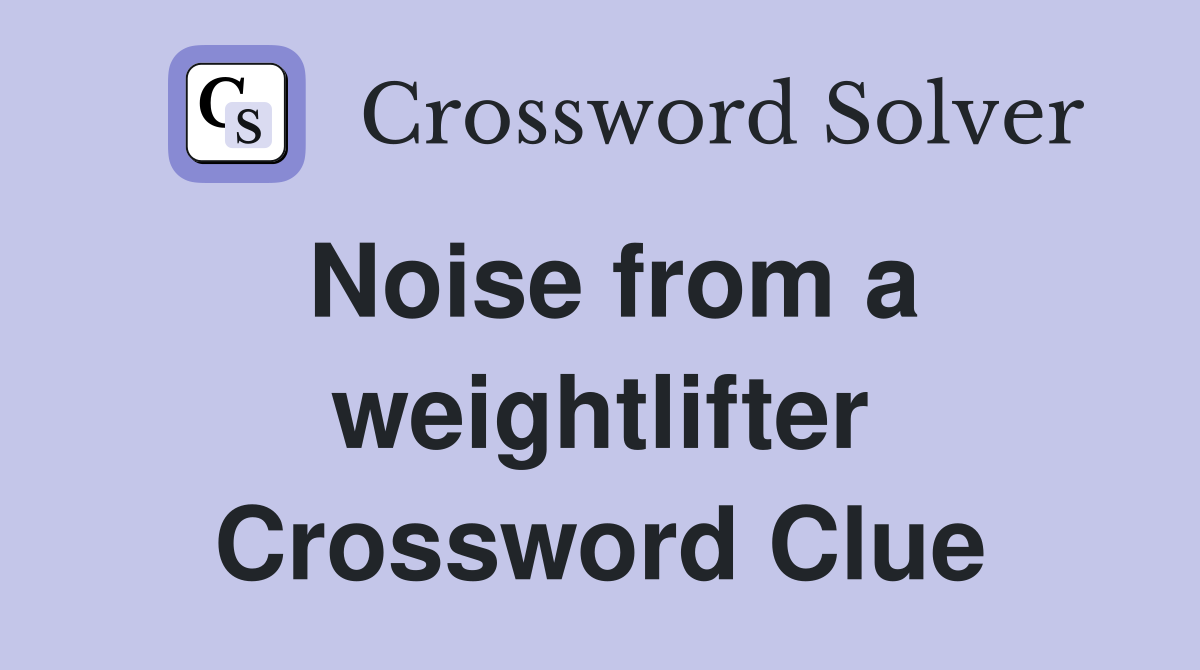 Noise from a weightlifter Crossword Clue