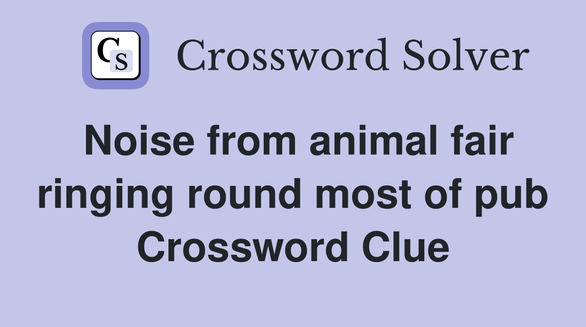 Noise from animal fair ringing round most of pub Crossword Clue