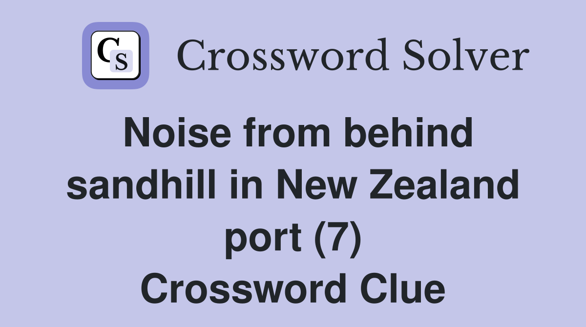 Noise from behind sandhill in New Zealand port (7) Crossword Clue