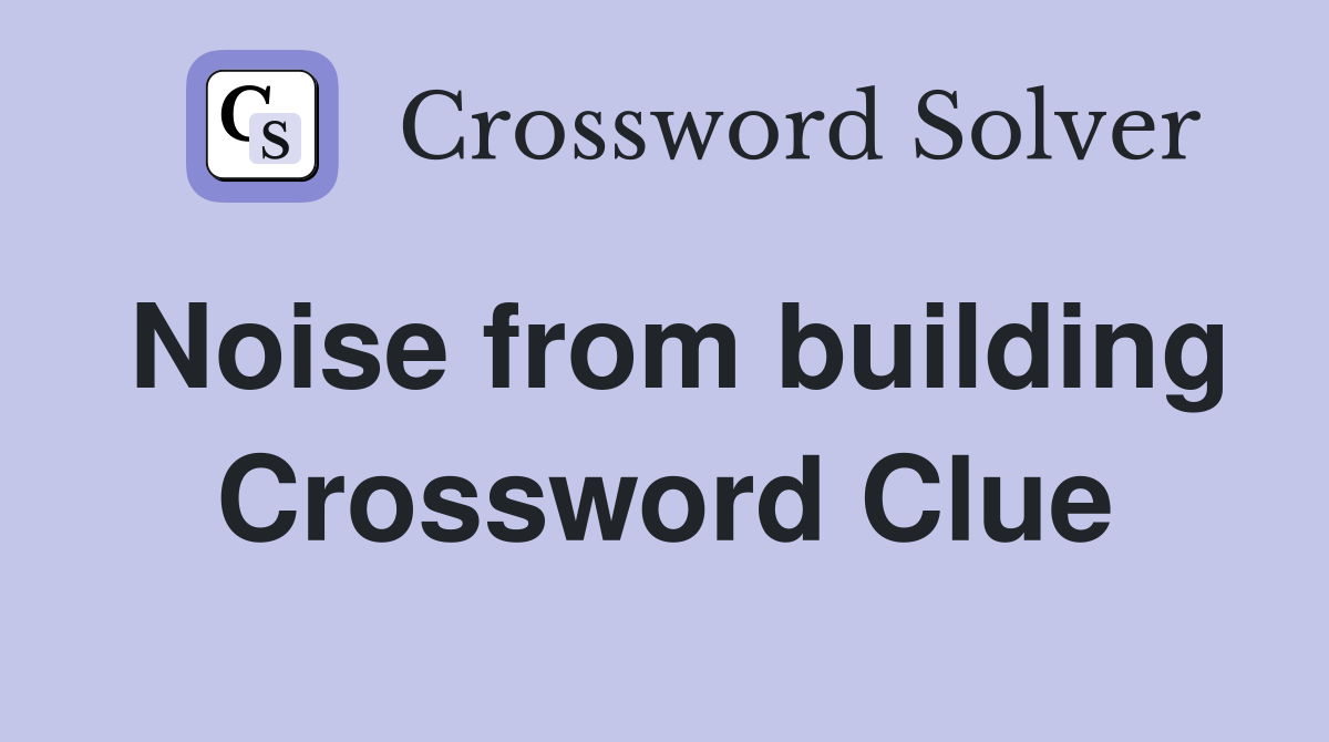 Noise from building Crossword Clue