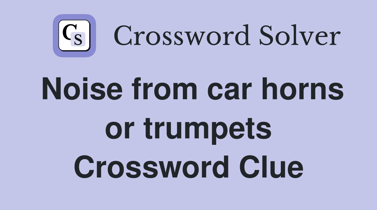 Noise from car horns or trumpets Crossword Clue