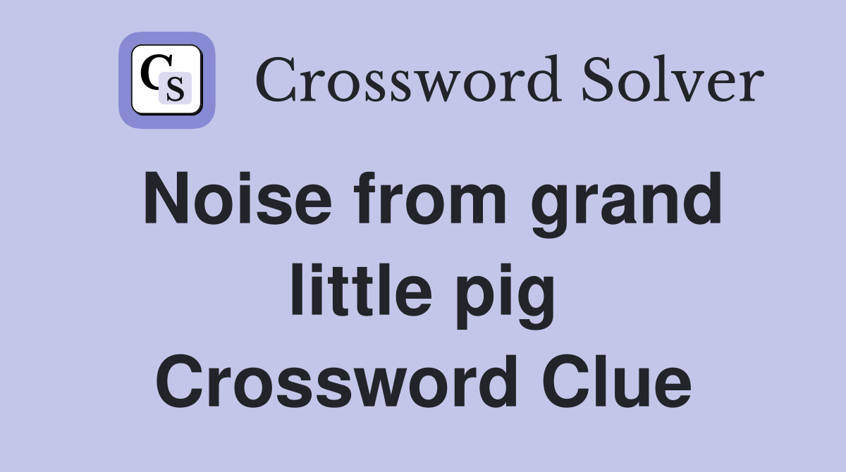 Noise from grand little pig Crossword Clue