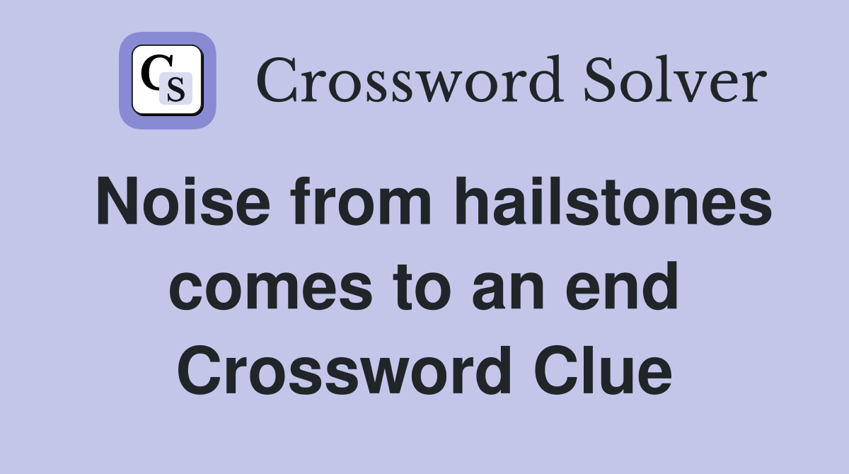 Noise from hailstones comes to an end Crossword Clue