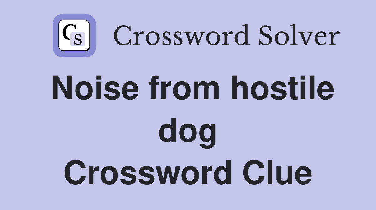 Noise from hostile dog Crossword Clue