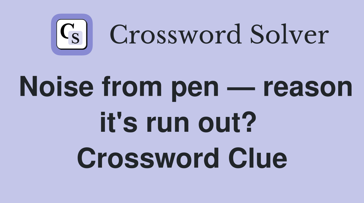 Noise from pen — reason it's run out?  Crossword Clue