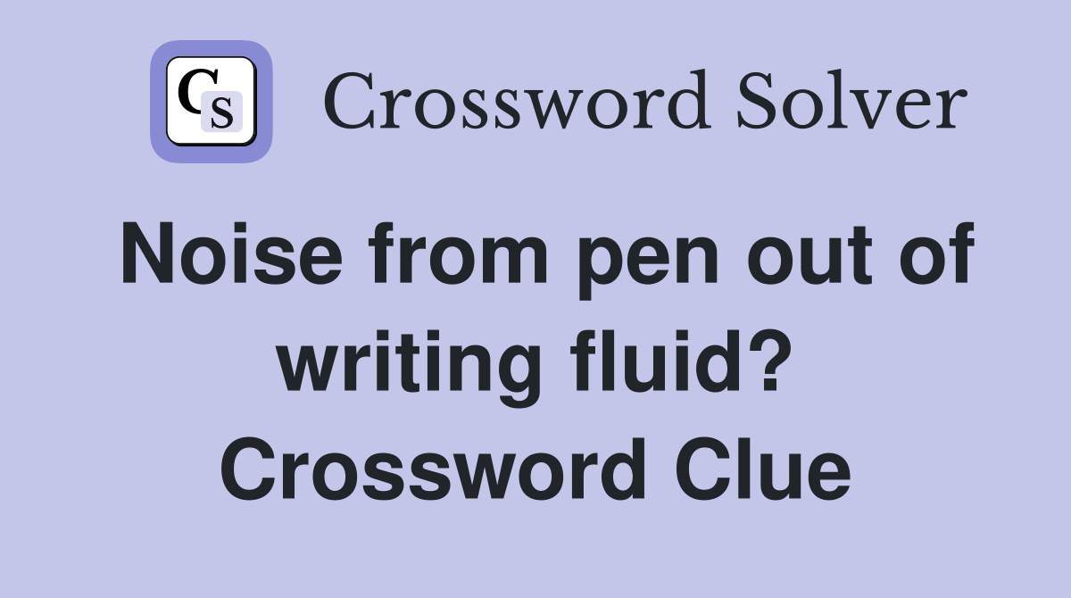 Noise from pen out of writing fluid? Crossword Clue