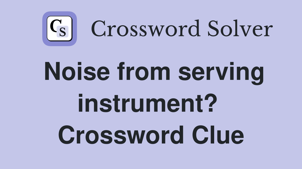 Noise from serving instrument?  Crossword Clue