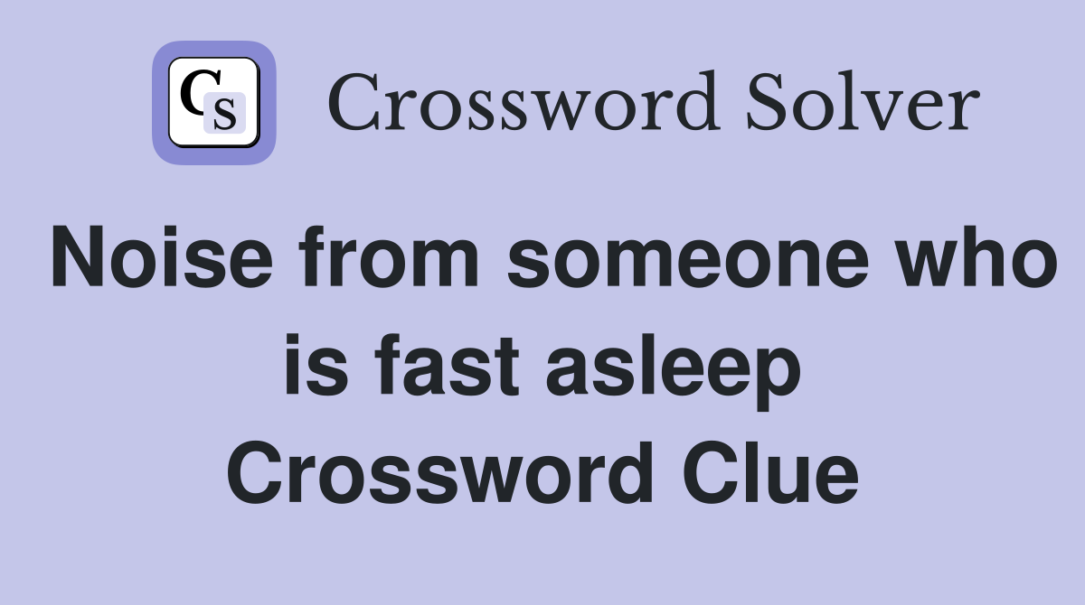 Noise from someone who is fast asleep Crossword Clue