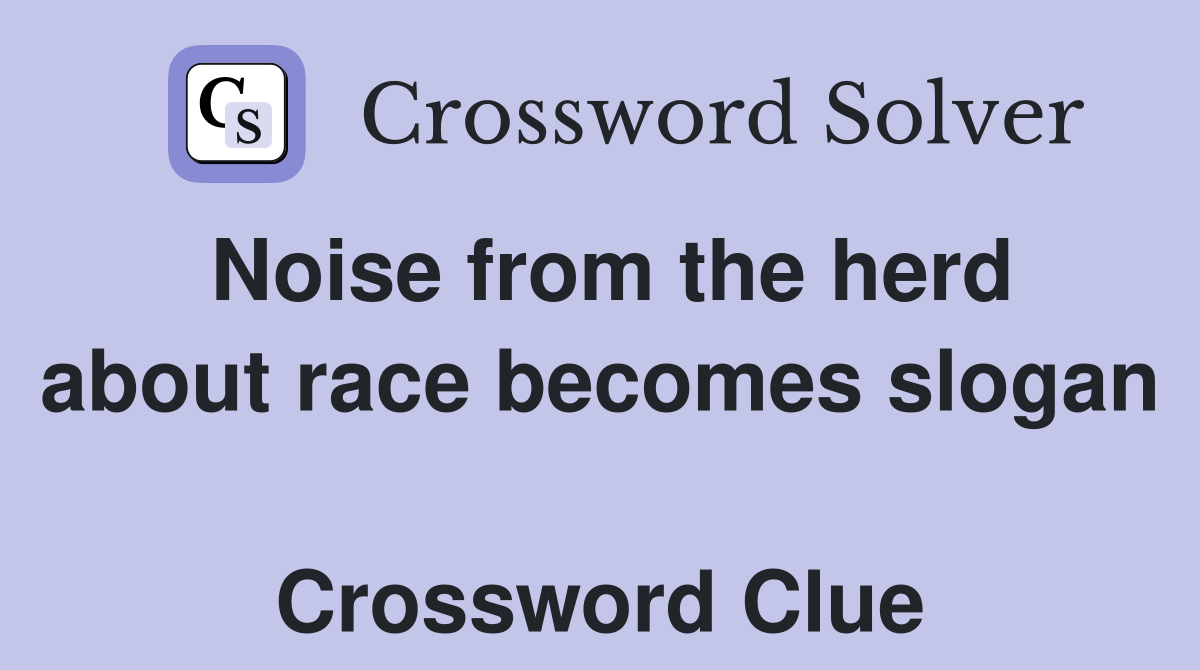 Noise from the herd about race becomes slogan  Crossword Clue