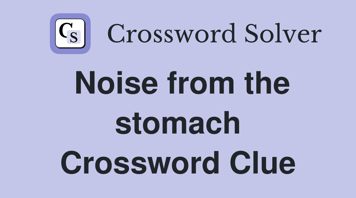 Noise from the stomach Crossword Clue