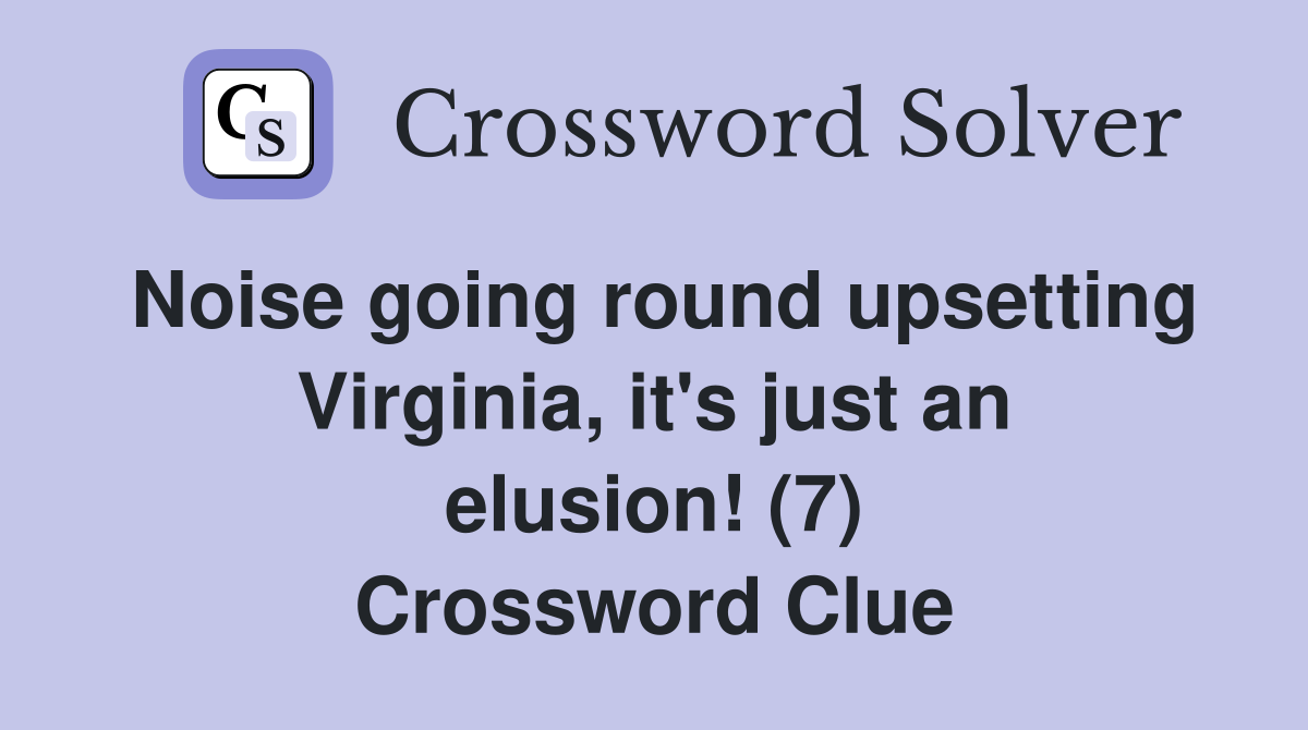 Noise going round upsetting Virginia, it's just an elusion! (7) Crossword Clue