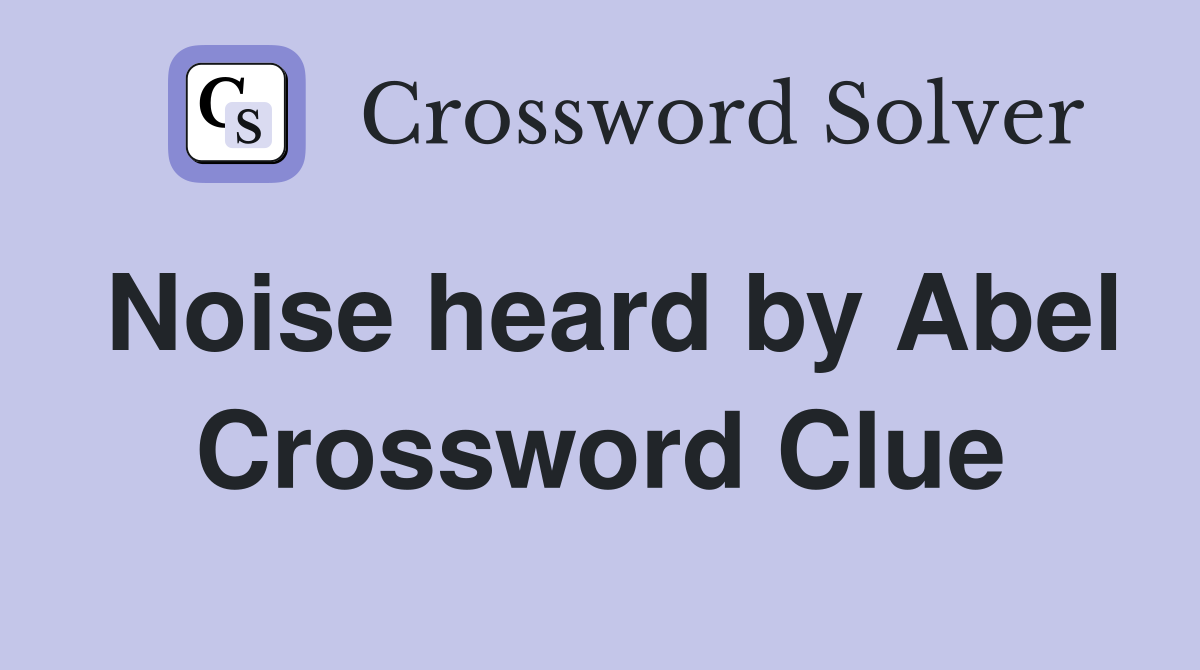 Noise heard by Abel Crossword Clue
