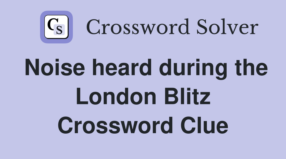 Noise heard during the London Blitz Crossword Clue